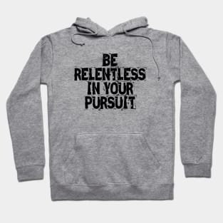 Be Relentless In Your Pursuit Hoodie